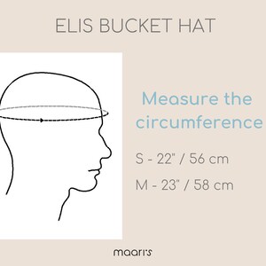 May include: Diagram showing how to measure your head for a bucket hat. The diagram shows a head with a dotted line around the head, indicating where to measure. The text below the diagram reads: "Measure the circumference. S - 22" / 56 cm. M - 23" / 58 cm."
