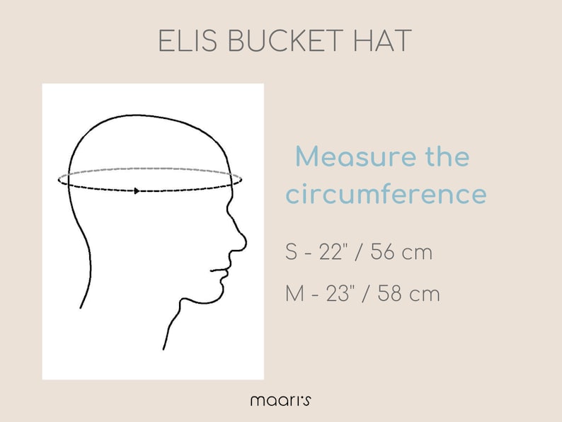 May include: Diagram showing how to measure your head for a bucket hat. The diagram shows a head with a dotted line around the head, indicating where to measure. The text below the diagram reads: "Measure the circumference. S - 22" / 56 cm. M - 23" / 58 cm."
