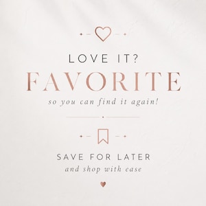 May include: A graphic sign with rose gold text on a white background. The text reads LOVE IT? FAVORITE so you can find it again! and SAVE FOR LATER and shop with ease. The design includes a rose gold heart icon and a bookmark icon with small stars.