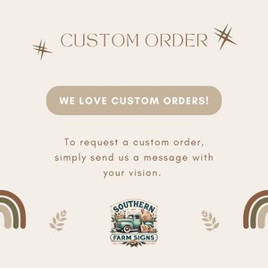 May include: A graphic with the text "# CUSTOM ORDER" and "WE LOVE CUSTOM ORDERS!" in brown text on a beige background. The text "To request a custom order, simply send us a message with your vision." is below the text. A logo with a teal truck with a turkey in the back is below the text. The logo says "SOUTHERN FARM SIGNS" in white text on a teal background.