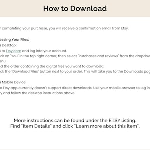 May include: Instructions on how to download digital files purchased from Etsy.com. The instructions include steps for downloading on a desktop computer and a mobile device. The text also mentions that more information can be found under the Etsy listing.
