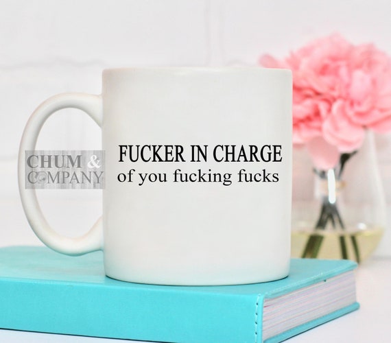 Funny Office Mug, Fucker in Charge of You Fucking Fucks Mug, Boss Gag Gift, Funny Boss Sign, Gag Gift, Funny Christmas Gift, 15 oz