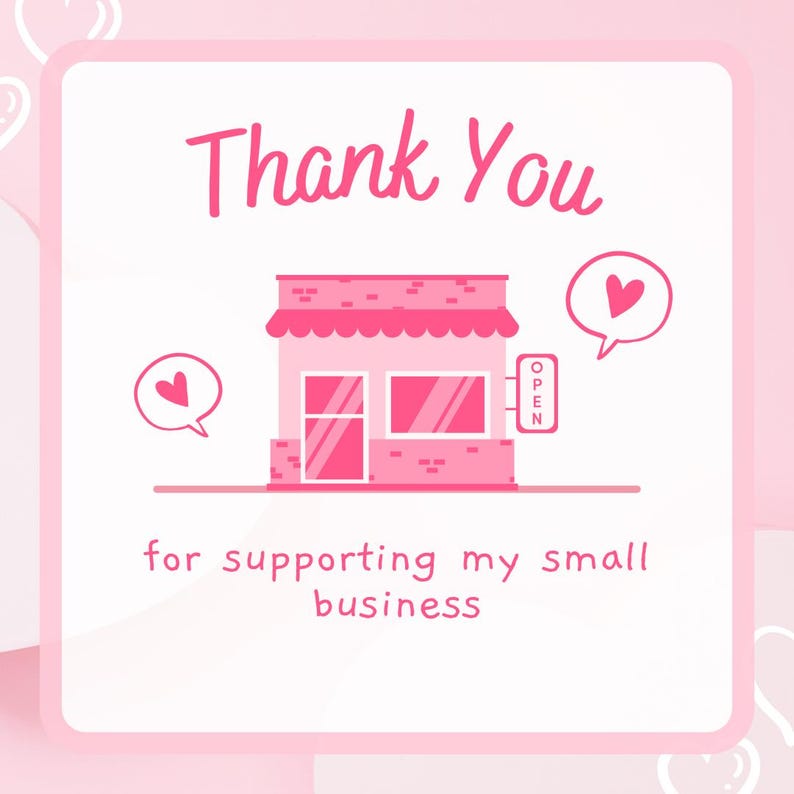 May include: Pink thank you card with a cartoon illustration of a small store with a sign that says "Open". The card says "Thank You for supporting my small business".