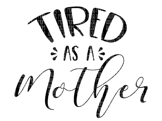 Download Tired As A Mother Svg Cricut Silhouette Cutting File Digital Etsy