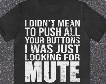 Sassy Funny T-shirt, I didn't mean to push all your buttons I was just looking for MUTE