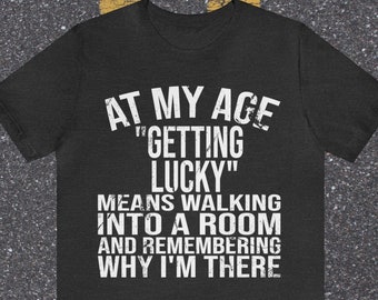 Funny shirt for grandpa, dad, brother, friend, At my age "getting lucky" means remembering....