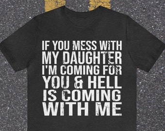 Shirt for dad,  If you mess with my daughter I'm coming for you