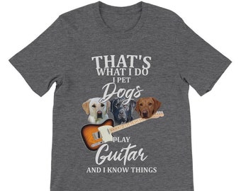 Guitar and Dog Lover Shirt, That's what I do, I Pet Dogs, Play Guitar and I know things