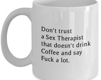 Don't trust a sex therapist that doesn't drink coffee and say fuck a lot.