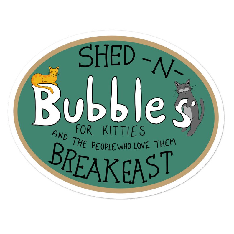 Bubbles/ shed n breakfast/ cats/ trailer park boys/ TPB/ Etsy