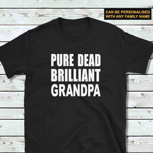 Pure Dead Brilliant Grandpa/fathers day grandpa/fathers day grandad/funny shirt for grandpa/grandad birthday/grandpa birthday/papa birthday