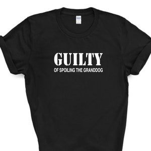 Guilty of Spoiling Granddog t-shirt/granddog t-shirt/dog lover gift/dog gran gift/dog grandad gift/dog mom gift/dog dad gift/dog grandma