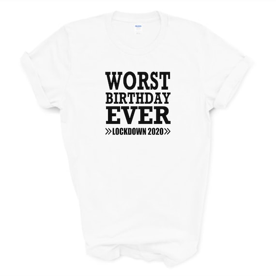 WORST BIRTHDAY EVER LOCKDOWN 2020 UNISEX WHITE T-SHIRT FUNNY CORONA GIFT