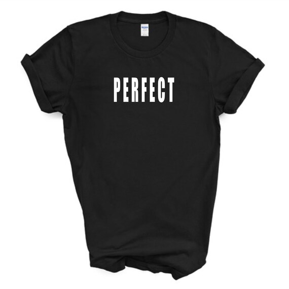 Perfect t shirt / statement t-shirt / slogan t-shirt / gift for her / t-shirt for her / sassy shirt / sassy gift / unisex / 100% cotton