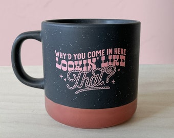 Why'd You Come in Here Coffee Mug | Dolly Cowgirl Mug | Western Coffee Mug