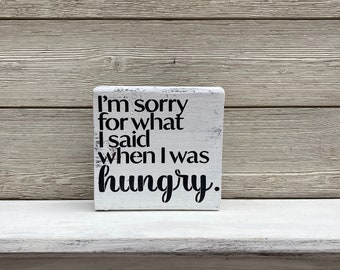 I’m Sorry For What I said When I Was Hungry Wood Sign/Funny Kitchen Decor/Farmhouse Wood Sign/Farmhouse Decor Kitchen Sign