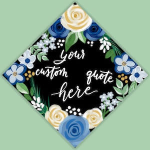 Custom Quote Blue and Yellow Floral Grad Cap, Digitally Painted and Printed Grad Cap Topper, Grad Gift. PRINTABLE Hand Lettered Grad Cap