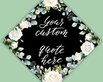 Custom Quote Eucalyptus and White Roses Grad Cap Topper, Painted, Printed OR PRINTABLE Hand Lettered Topper. Grad Gift