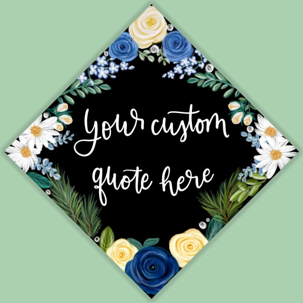 Custom Quote Blue and Yellow Floral Grad Cap, Digitally Painted and Printed Grad Cap Topper, Grad Gift. PRINTABLE Hand Lettered Grad Cap