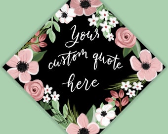 Custom Quote Boho Floral Graduation Cap Topper, Digitally Painted and Printed Grad Cap Topper, Grad Gift. PRINTABLE Hand Lettered Grad Cap