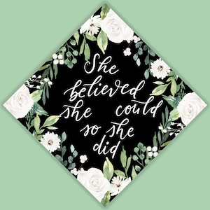 She Believed She Could White Floral + Greenery Graduation Cap Topper, Digitally Painted PRINTABLE Grad Cap, Grad Gift.Hand Lettered Grad Cap