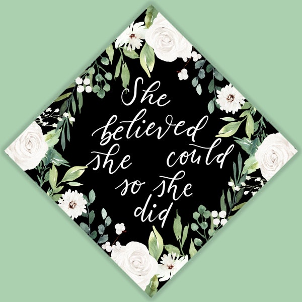 She Believed She Could White Floral + Greenery Graduation Cap Topper, Digitally Painted PRINTABLE Grad Cap, Grad Gift.Hand Lettered Grad Cap
