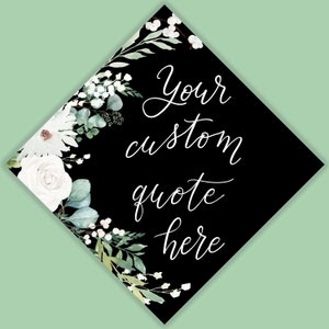 Custom Quote Minimalist Watercolor Greenery + White Florals Grad Cap Topper,Painted and Printed or PRINTABLE Hand Lettered Topper. Grad Gift