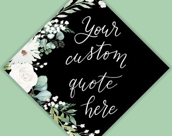 Custom Quote Minimalist Watercolor Greenery + White Florals Grad Cap Topper,Painted and Printed or PRINTABLE Hand Lettered Topper. Grad Gift