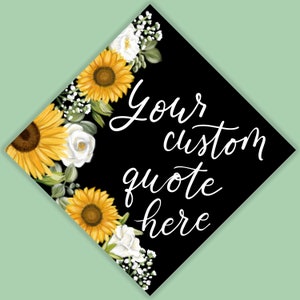 Custom Quote Yellow Sunflower and White Floral Grad Cap Topper, Hand Painted and Printed or PRINTABLE Hand Lettered Topper, grad gift