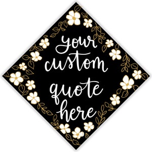Custom Quote White Floral and Gold Leaves Grad Cap Topper, PRINTED or PRINTABLE Hand Lettered Topper, grad gift