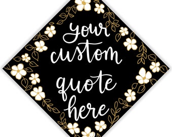 Custom Quote White Floral and Gold Leaves Grad Cap Topper, PRINTED or PRINTABLE Hand Lettered Topper, grad gift