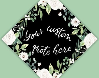 Custom Quote Minimalist Watercolor Greenery + White Florals Grad Cap Topper, Painted, Printed OR PRINTABLE Hand Lettered Topper. Grad Gift