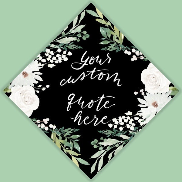 Custom Quote Minimalist Watercolor Greenery + White Florals Grad Cap Topper,Painted and Printed or PRINTABLE Hand Lettered Topper. Grad Gift