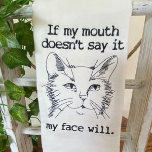 Cat If My Mouth Doesn’t Say It My Face Will Embroidered Tea towel, Cats with Attitudes, Funny Tea Towel