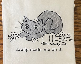 Catnip made me do it  Kitchen Towel, Gift For Cat Lover, Embroidered Flour sack towels, Cats with attitudes, Funny cat towels