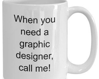 May include: White ceramic mug with a curved handle. The mug features black text that reads: "When you need a graphic designer, call me!" A perfect gift for a graphic designer or creative professional.