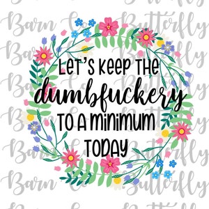 Let’s Keep Dumbfuckery To A Minimum Today PNG | INSTANT DOWNLOAD | sublimation | Mug Design | Funny