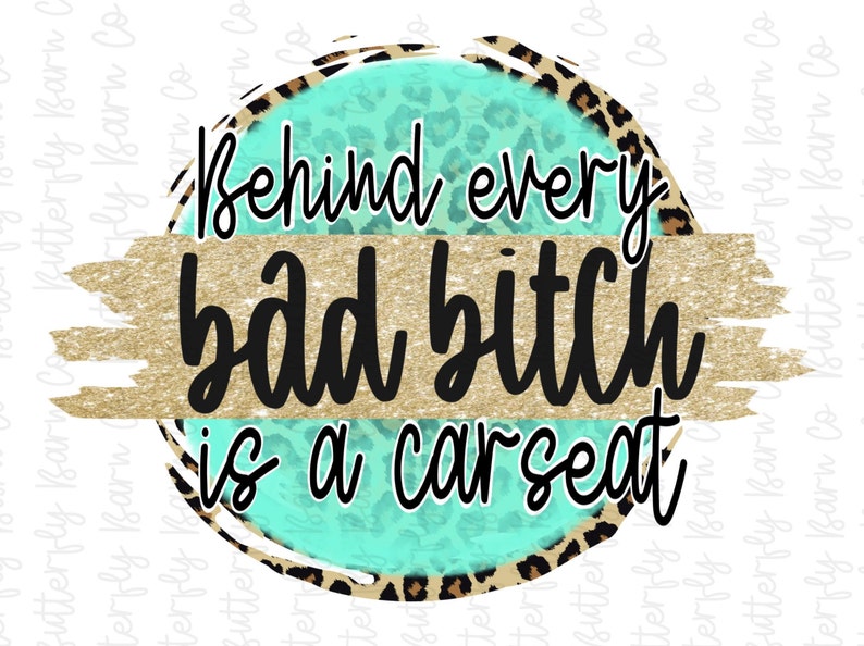 2 Files | Behind Every Bad B Is A Car Seat PNG | Instant Download | Sublimation | Waterslide | Shirt Design | Leopard 