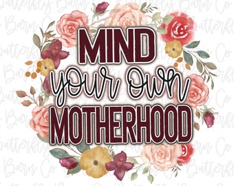 Mind Your Own Motherhood PNG | Instant Download | Sublimation | Waterslide | Shirt Design | Floral Sublimation, PNG Sublimation