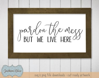Pardon The Mess But We Live Here svg cut file.  Farmhouse Decor svg.  Funny Family Quote svg.  Rustic Home decor svg.  Farmhouse Sign svg.