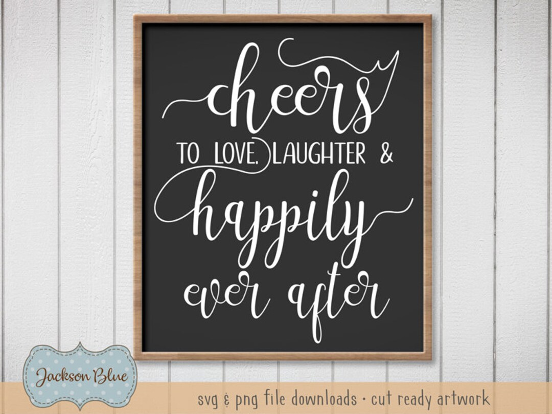 Cheers to Love and Laughter and Happily Ever After Svg Cut File