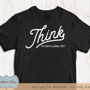 Piensa, todavía no es ilegal descargar SVG. Divertido diseño de camiseta SVG. Cita divertida svg. Camiseta divertida SVG. Archivo svg de cita atrevida.