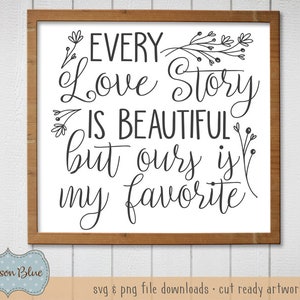 Ogni storia d'amore è bella ma la nostra è il mio file di taglio svg preferito.  Agriturismo Decor svg.  Arredamento rustico per la casa svg.  Love Story svg download.