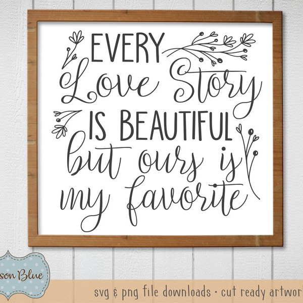 Every Love Story is Beautiful but Ours is My Favorite svg cut file.  Farmhouse Decor svg.  Rustic Home decor svg.  Love Story svg download.