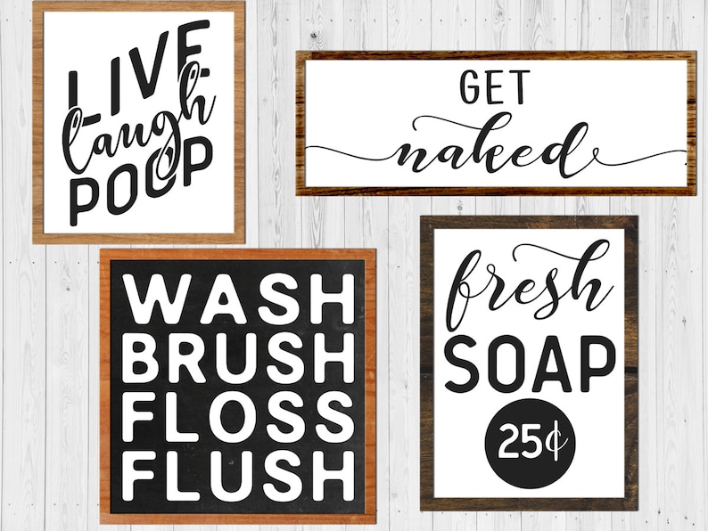 May include: Four wooden framed signs with white backgrounds and black lettering. The signs read "Live Laugh Poop", "Get Naked", "Wash Brush Floss Flush", and "Fresh Soap 25&cent;".