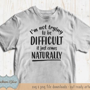 No estoy tratando de ser difícil, simplemente es algo natural descargar SVG. Divertido diseño de camiseta SVG. Cita divertida svg. Camiseta atrevida SVG.