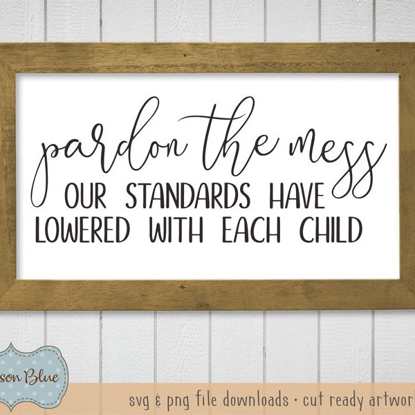 Pardon The Mess Our Standards Have Lowered With Each Child svg cut file.  Farmhouse Decor svg.  Pardon the Mess Quote svg.  Rustic Home svg.