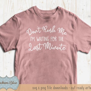 May include: A pink t-shirt with the text "Don't Rush Me I'm Waiting For The Last Minute" in white.