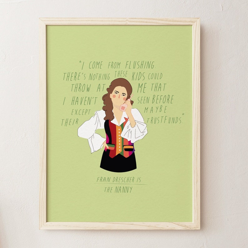 May include: A framed art print featuring an illustration of Fran Drescher from "The Nanny" on a light green background. The artwork includes a quote and the text "Fran Drescher is The Nanny."