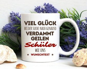 Keramiktasse Geschenk für Lehrer/in mit lustige Spruch: Viel Gluck nach der suche nach genauso verdammt geile Schüler.. Wunschtext Optional.